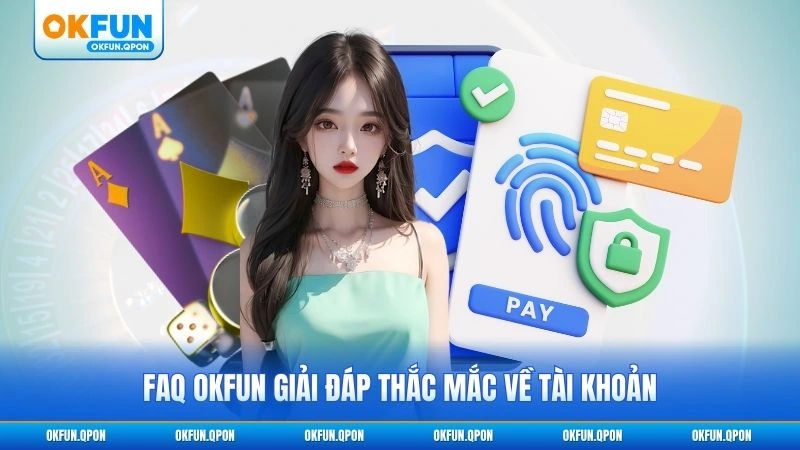 FAQ OKFUN giải đáp thắc mắc về tài khoản