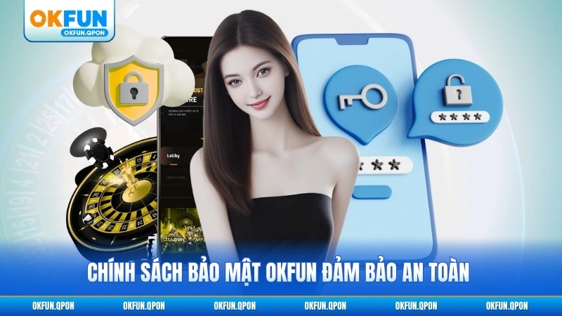 Chính sách bảo mật OKFUN đảm bảo an toàn tuyệt đối